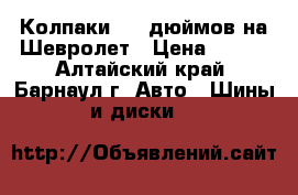 Колпаки  14 дюймов на Шевролет › Цена ­ 200 - Алтайский край, Барнаул г. Авто » Шины и диски   